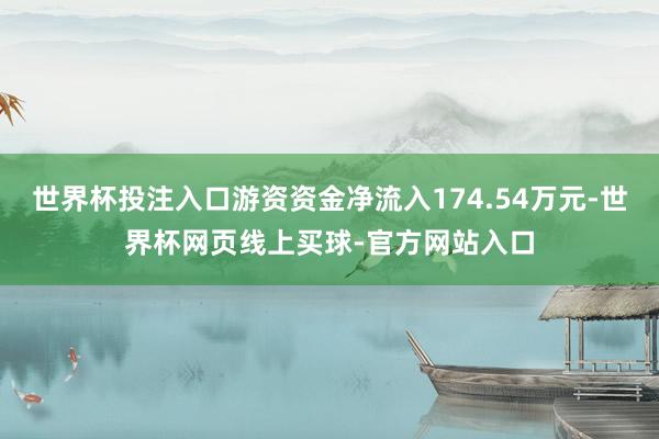 世界杯投注入口游资资金净流入174.54万元-世界杯网页线上买球-官方网站入口