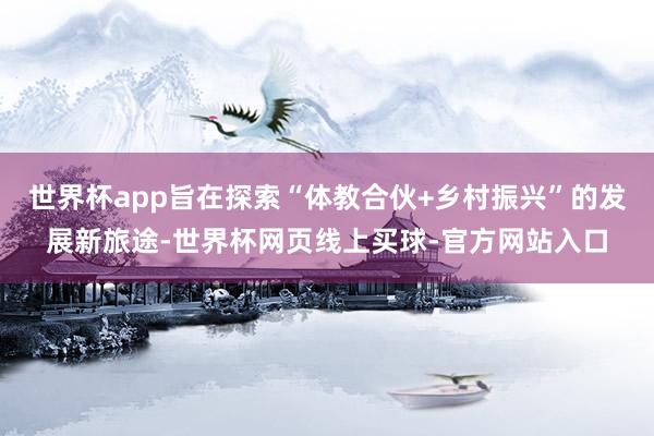 世界杯app旨在探索“体教合伙+乡村振兴”的发展新旅途-世界杯网页线上买球-官方网站入口