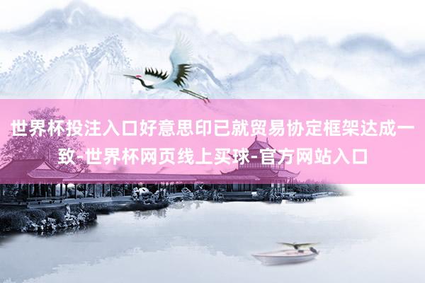 世界杯投注入口好意思印已就贸易协定框架达成一致-世界杯网页线上买球-官方网站入口