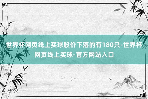 世界杯网页线上买球股价下落的有180只-世界杯网页线上买球-官方网站入口